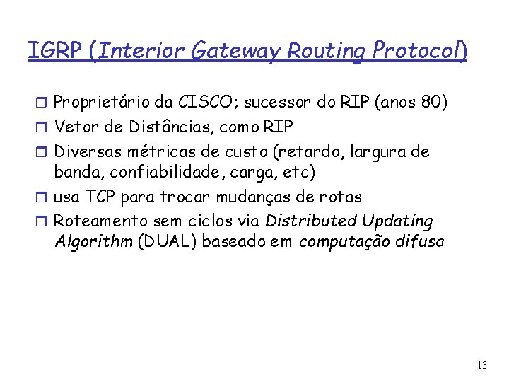 IGRP (Interior Gateway Routing Protocol) Proprietário da CISCO; sucessor do RIP (anos 80) Vetor