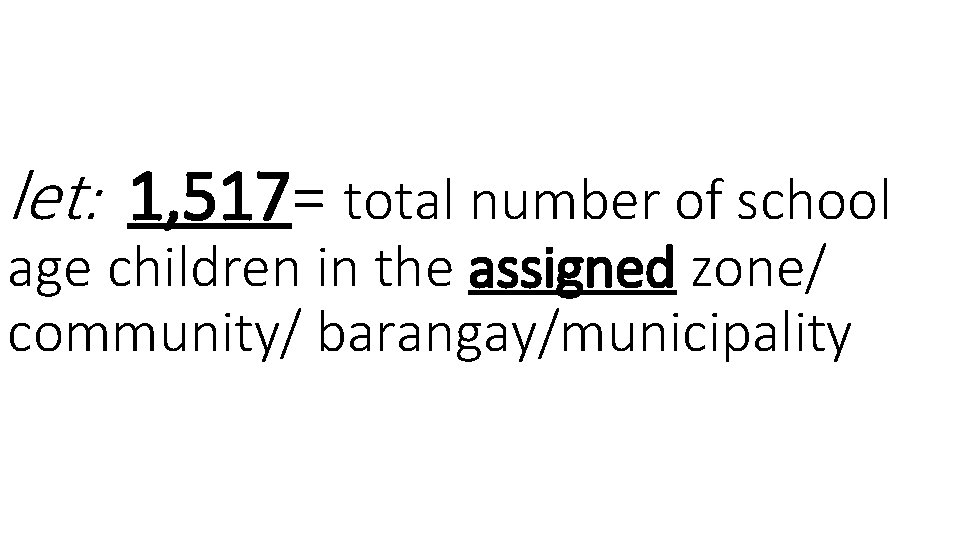 let: 1, 517= total number of school age children in the assigned zone/ community/