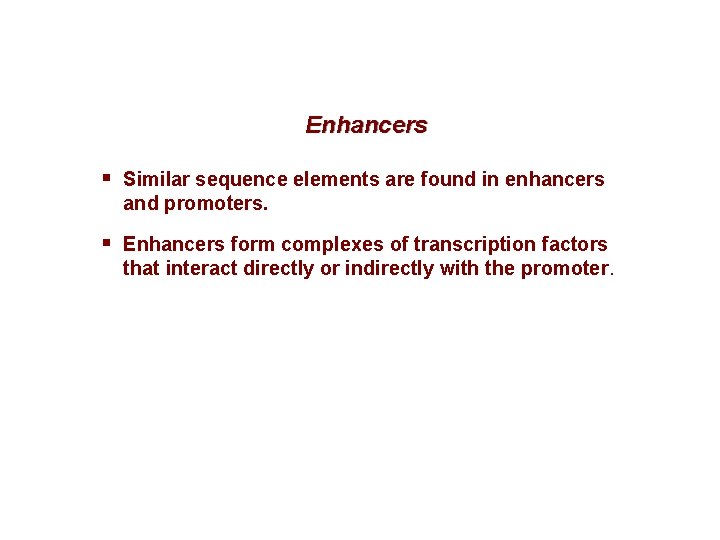 Enhancers § Similar sequence elements are found in enhancers and promoters. § Enhancers form