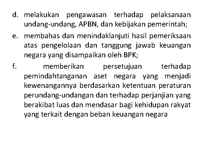 d. melakukan pengawasan terhadap pelaksanaan undang-undang, APBN, dan kebijakan pemerintah; e. membahas dan menindaklanjuti