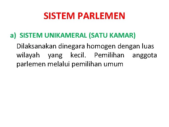 SISTEM PARLEMEN a) SISTEM UNIKAMERAL (SATU KAMAR) Dilaksanakan dinegara homogen dengan luas wilayah yang