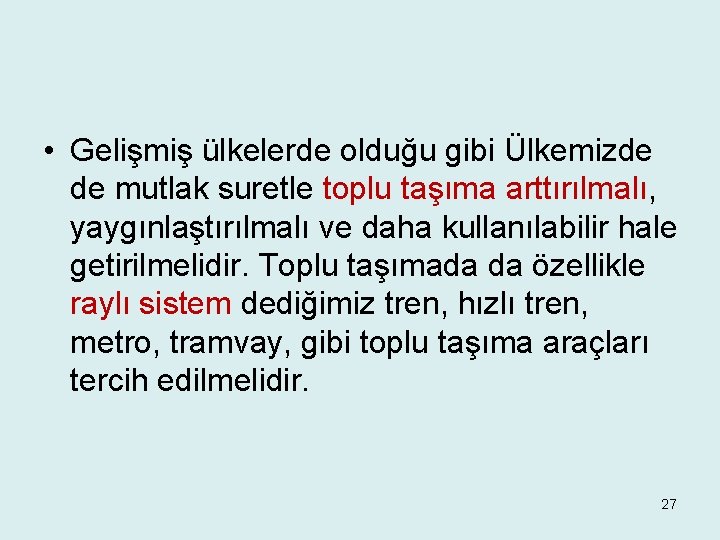  • Gelişmiş ülkelerde olduğu gibi Ülkemizde de mutlak suretle toplu taşıma arttırılmalı, yaygınlaştırılmalı