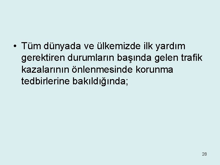  • Tüm dünyada ve ülkemizde ilk yardım gerektiren durumların başında gelen trafik kazalarının