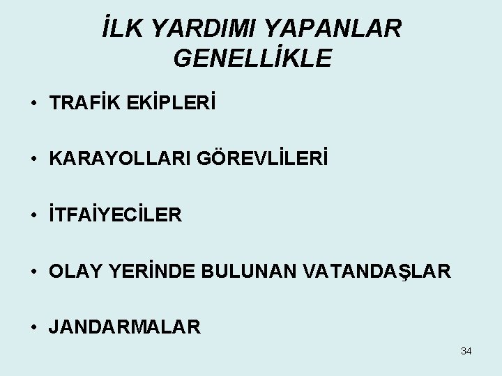 İLK YARDIMI YAPANLAR GENELLİKLE • TRAFİK EKİPLERİ • KARAYOLLARI GÖREVLİLERİ • İTFAİYECİLER • OLAY