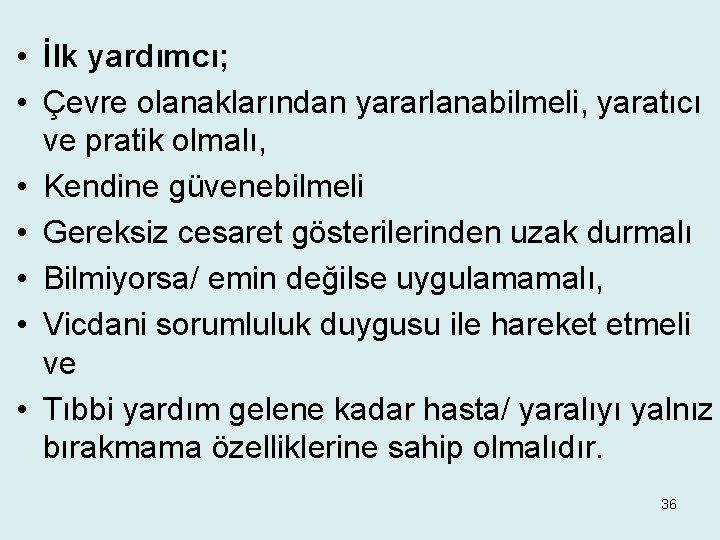  • İlk yardımcı; • Çevre olanaklarından yararlanabilmeli, yaratıcı ve pratik olmalı, • Kendine