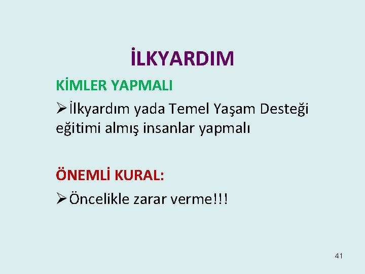 İLKYARDIM KİMLER YAPMALI Øİlkyardım yada Temel Yaşam Desteği eğitimi almış insanlar yapmalı ÖNEMLİ KURAL: