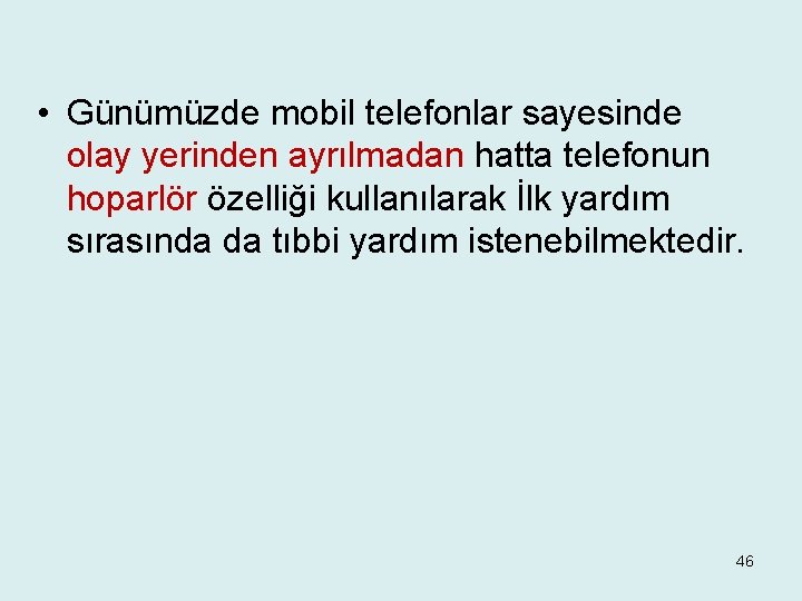  • Günümüzde mobil telefonlar sayesinde olay yerinden ayrılmadan hatta telefonun hoparlör özelliği kullanılarak