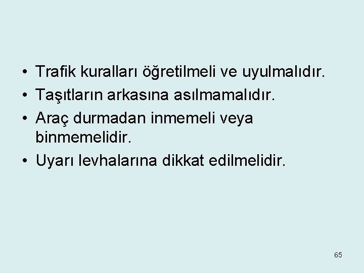  • Trafik kuralları öğretilmeli ve uyulmalıdır. • Taşıtların arkasına asılmamalıdır. • Araç durmadan