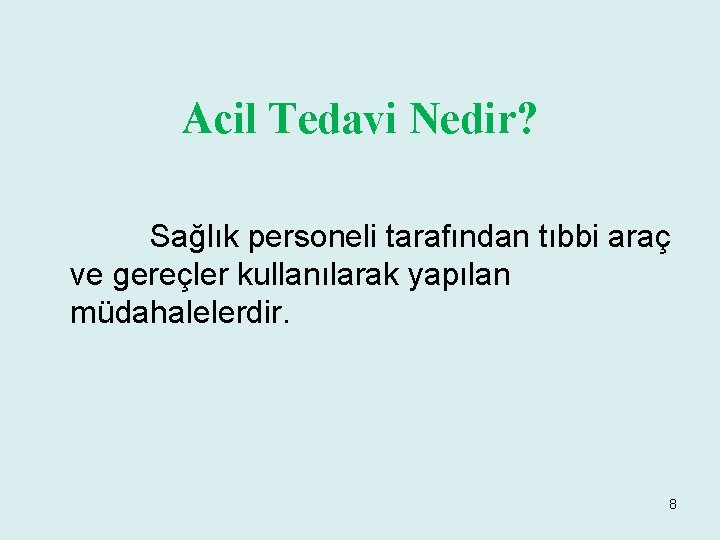 Acil Tedavi Nedir? Sağlık personeli tarafından tıbbi araç ve gereçler kullanılarak yapılan müdahalelerdir. 8