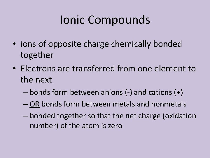 Ionic Compounds • ions of opposite charge chemically bonded together • Electrons are transferred