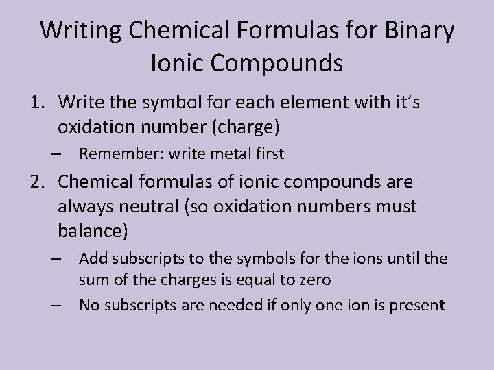 Writing Chemical Formulas for Binary Ionic Compounds 1. Write the symbol for each element