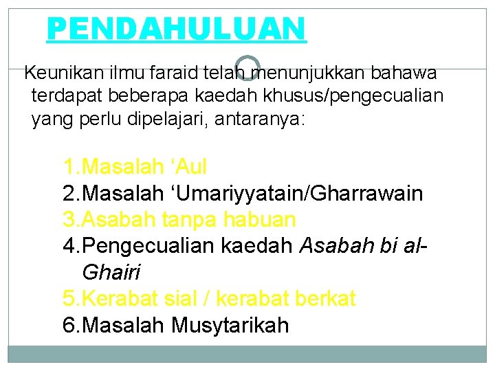 PENDAHULUAN Keunikan ilmu faraid telah menunjukkan bahawa terdapat beberapa kaedah khusus/pengecualian yang perlu dipelajari,