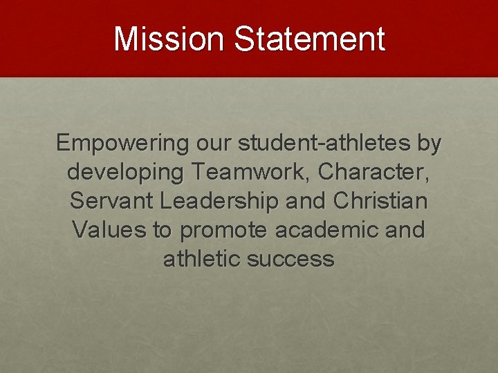 Mission Statement Empowering our student-athletes by developing Teamwork, Character, Servant Leadership and Christian Values