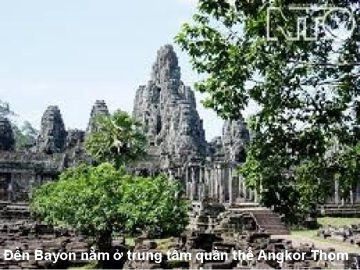 Đền Bayon nằm ở trung tâm quần thể Angkor Thom 