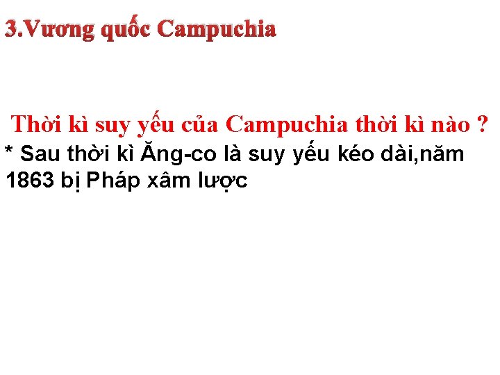 3. Vương quốc Campuchia Thời kì suy yếu của Campuchia thời kì nào ?