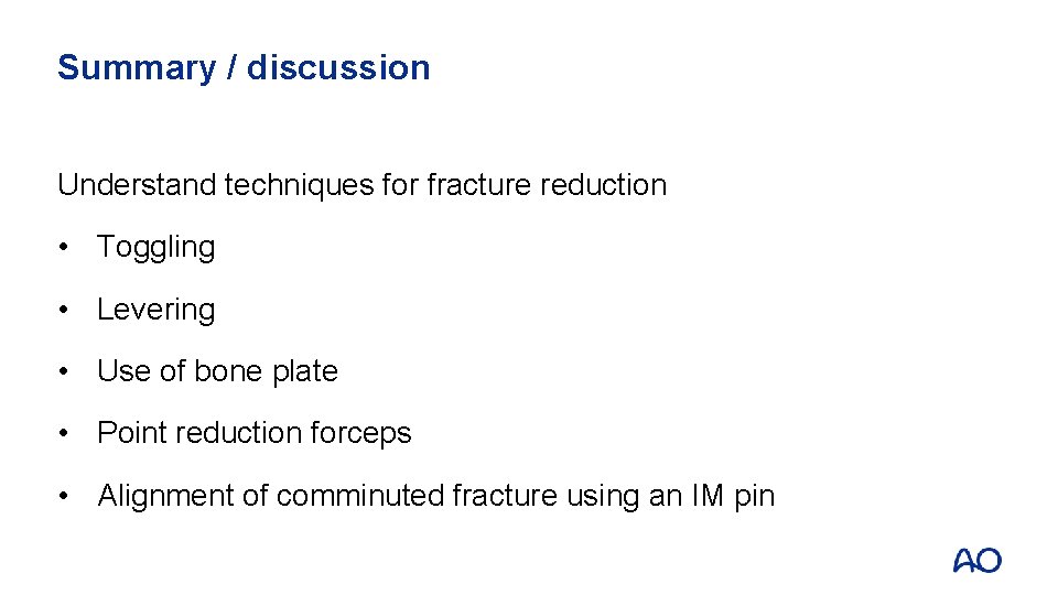 Summary / discussion Understand techniques for fracture reduction • Toggling • Levering • Use