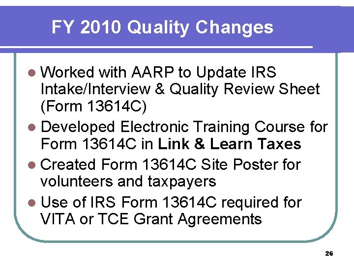 FY 2010 Quality Changes l Worked with AARP to Update IRS Intake/Interview & Quality