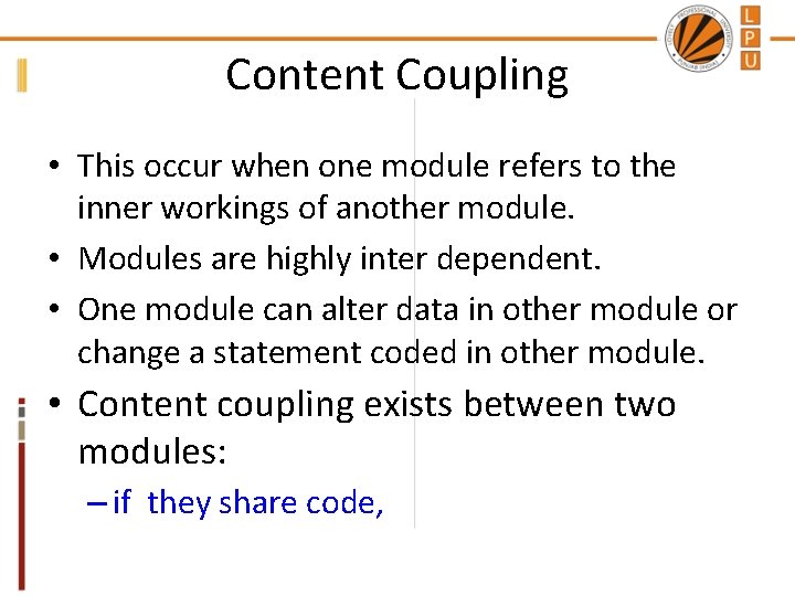 Content Coupling • This occur when one module refers to the inner workings of