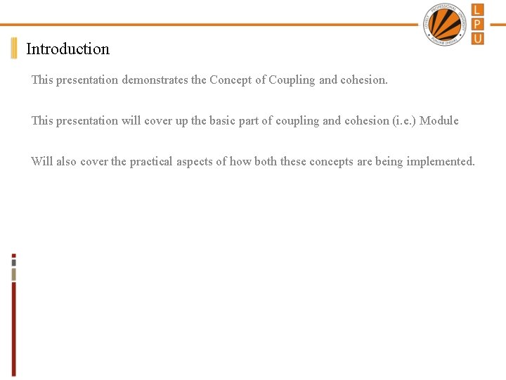 Introduction This presentation demonstrates the Concept of Coupling and cohesion. This presentation will cover