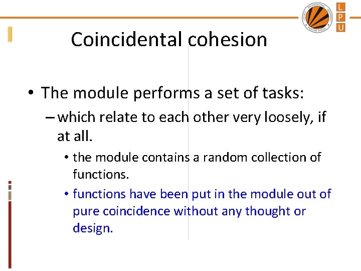 Coincidental cohesion • The module performs a set of tasks: – which relate to