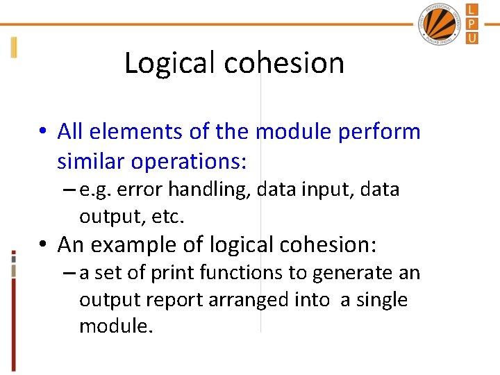 Logical cohesion • All elements of the module perform similar operations: – e. g.