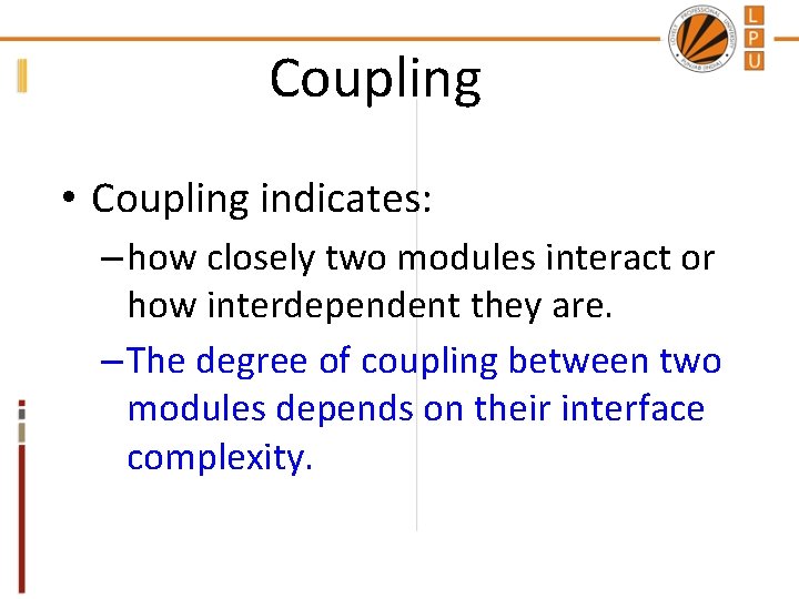 Coupling • Coupling indicates: – how closely two modules interact or how interdependent they
