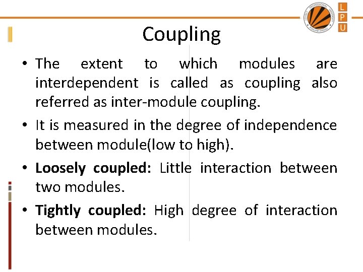 Coupling • The extent to which modules are interdependent is called as coupling also