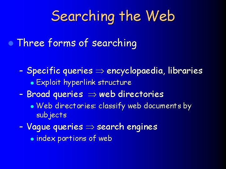 Searching the Web l Three forms of searching – Specific queries encyclopaedia, libraries l