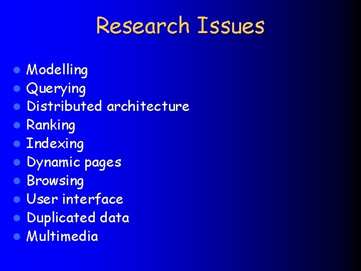 Research Issues l l l l l Modelling Querying Distributed architecture Ranking Indexing Dynamic