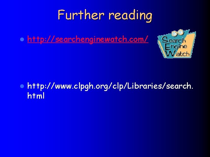 Further reading l http: //searchenginewatch. com/ l http: //www. clpgh. org/clp/Libraries/search. html 