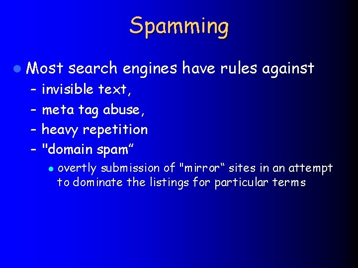 Spamming l Most search engines have rules against – invisible text, – meta tag