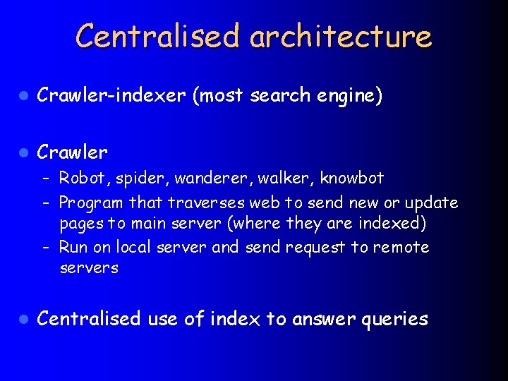 Centralised architecture l Crawler-indexer (most search engine) l Crawler – Robot, spider, wanderer, walker,