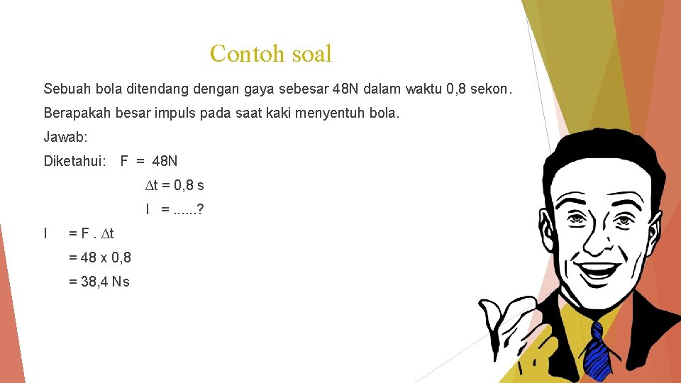 Contoh soal Sebuah bola ditendang dengan gaya sebesar 48 N dalam waktu 0, 8