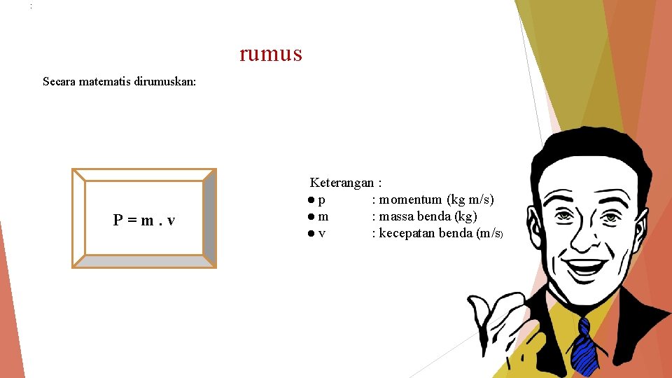 : rumus Secara matematis dirumuskan: P=m. v Keterangan : ●p : momentum (kg m/s)