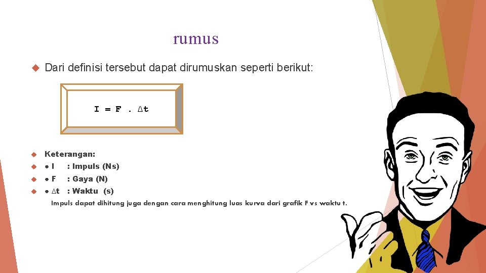 rumus Dari definisi tersebut dapat dirumuskan seperti berikut: I = F. ∆t Keterangan: ●I