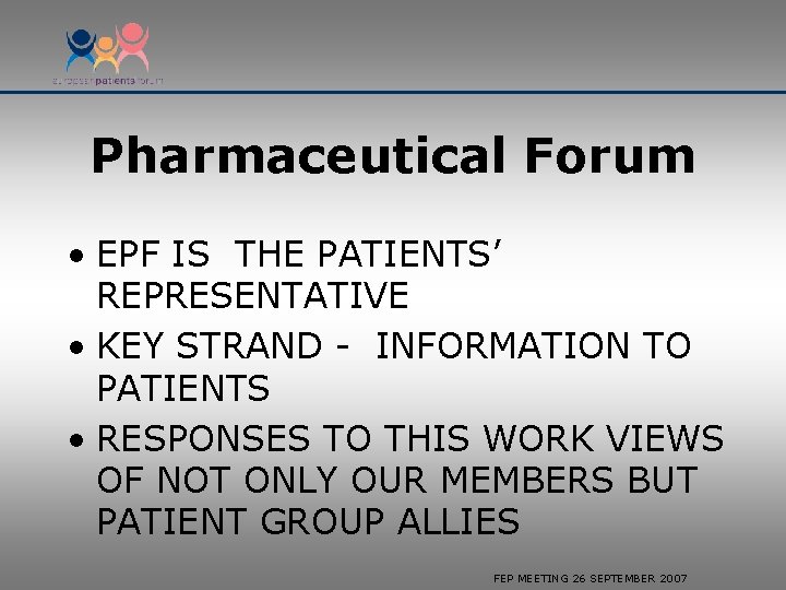 Pharmaceutical Forum • EPF IS THE PATIENTS’ REPRESENTATIVE • KEY STRAND - INFORMATION TO
