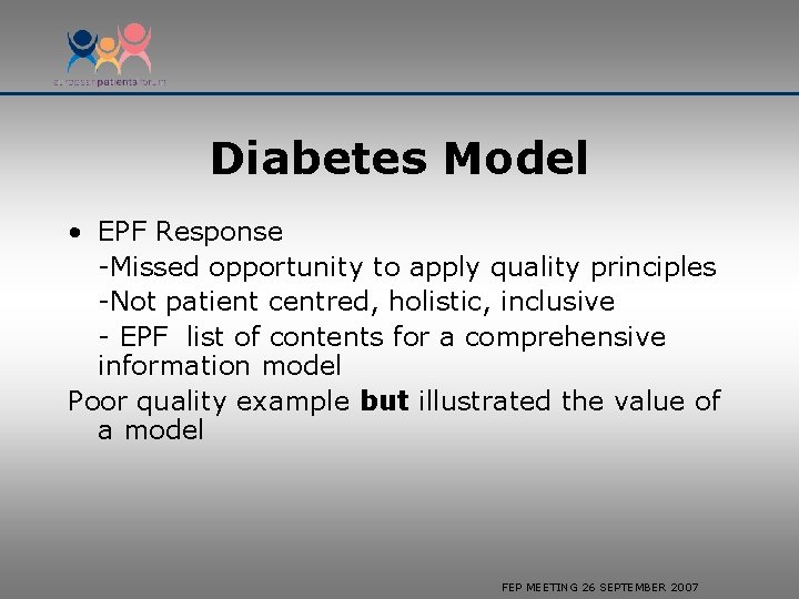 Diabetes Model • EPF Response -Missed opportunity to apply quality principles -Not patient centred,