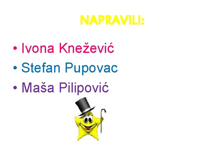 NAPRAVILI: • Ivona Knežević • Stefan Pupovac • Maša Pilipović 