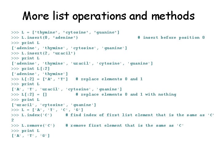 More list operations and methods >>> L = ["thymine", "cytosine", "guanine"] >>> L. insert(0,