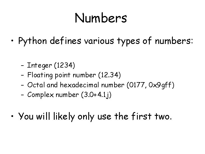 Numbers • Python defines various types of numbers: – – Integer (1234) Floating point