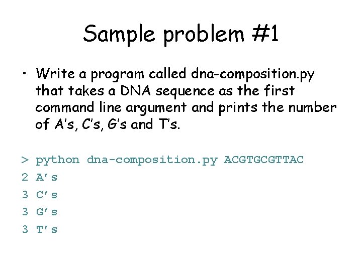 Sample problem #1 • Write a program called dna-composition. py that takes a DNA