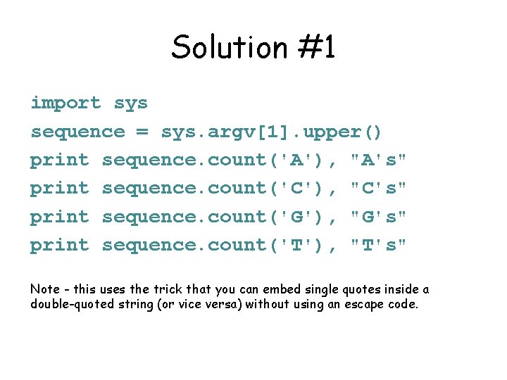 Solution #1 import sys sequence = sys. argv[1]. upper() print sequence. count('A'), "A's" print