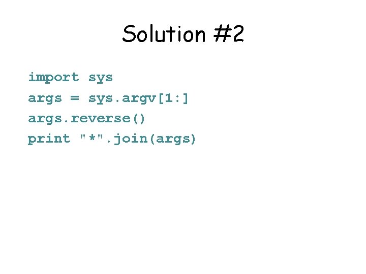Solution #2 import sys args = sys. argv[1: ] args. reverse() print "*". join(args)