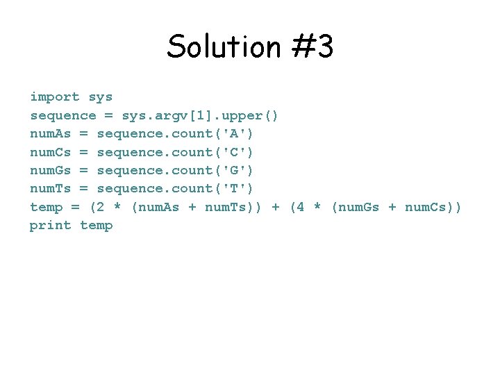 Solution #3 import sys sequence = sys. argv[1]. upper() num. As = sequence. count('A')