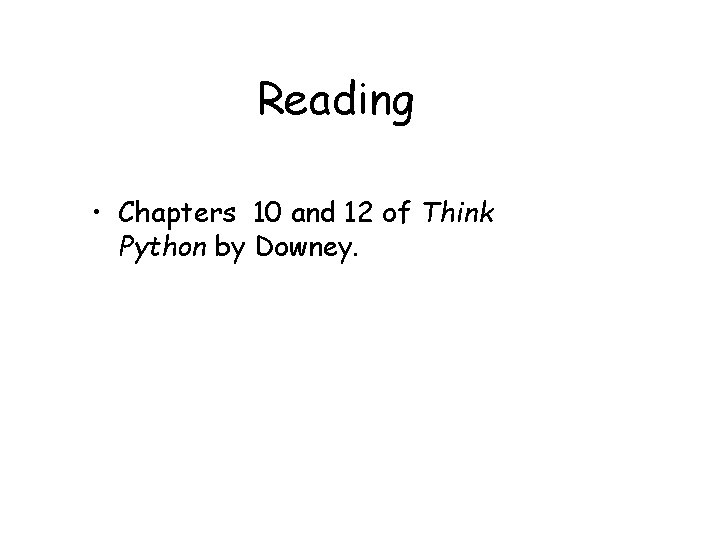Reading • Chapters 10 and 12 of Think Python by Downey. 