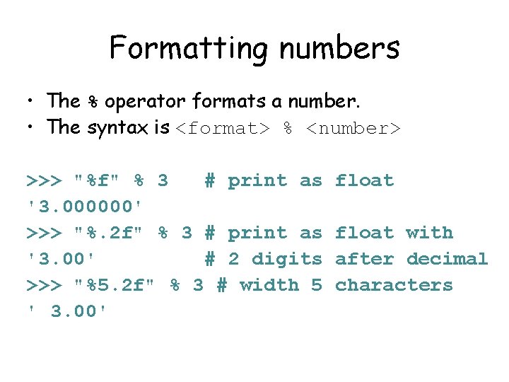 Formatting numbers • The % operator formats a number. • The syntax is <format>