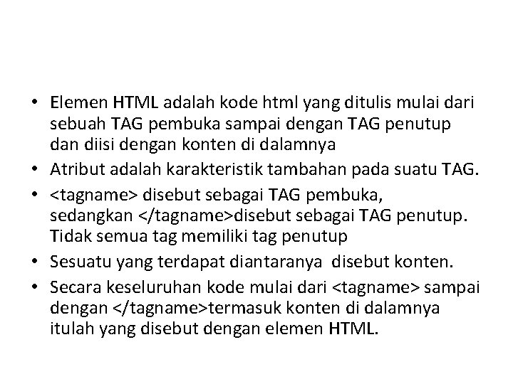 • Elemen HTML adalah kode html yang ditulis mulai dari sebuah TAG pembuka • Elemen HTML adalah kode html yang ditulis mulai dari sebuah TAG pembuka