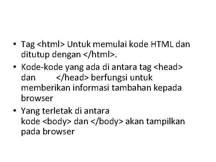 • Tag <html> Untuk memulai kode HTML dan ditutup dengan </html>. • Kode-kode • Tag <html> Untuk memulai kode HTML dan ditutup dengan </html>. • Kode-kode