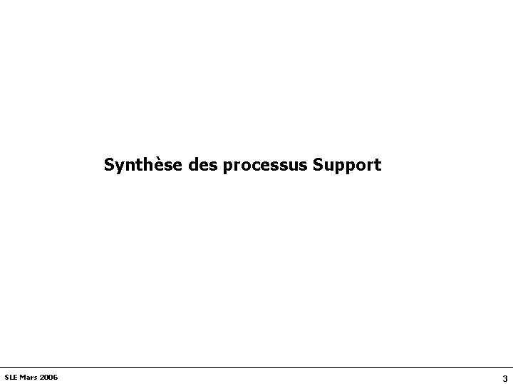 Synthèse des processus Support SLE Mars 2006 3 