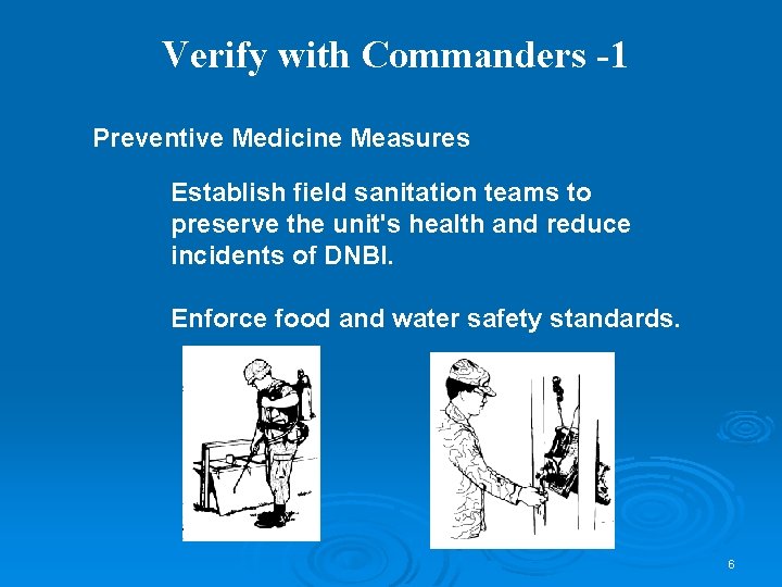 Verify with Commanders -1 Preventive Medicine Measures Establish field sanitation teams to preserve the